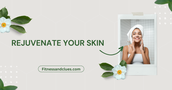 Rejuvenate your Skin